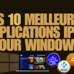 Les 10 meilleures applications IPTV pour Windows