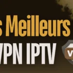 Les meilleurs VPN IPTV